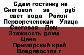 Сдам гостинку на Снеговой 125 за 11000 руб  свет  вода › Район ­ Первореченский › Улица ­ Снеговая › Дом ­ 125 › Этажность дома ­ 9 › Цена ­ 11 000 - Приморский край, Владивосток г. Недвижимость » Квартиры аренда   . Приморский край